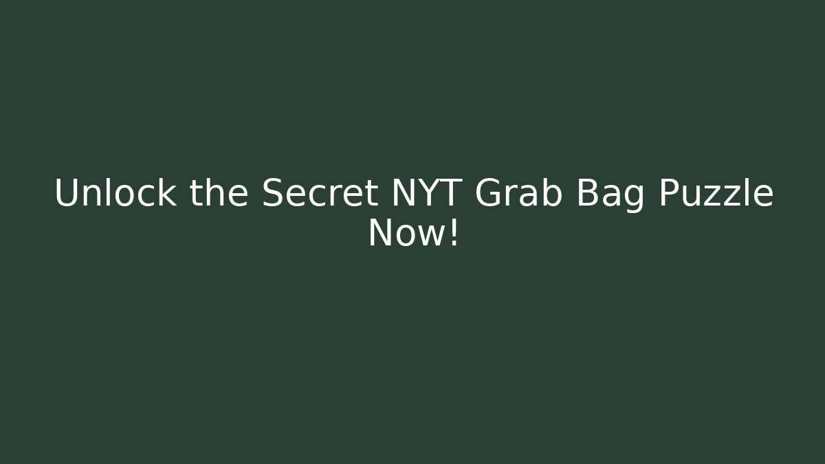 Unlock the Secret NYT Grab Bag Puzzle Now!