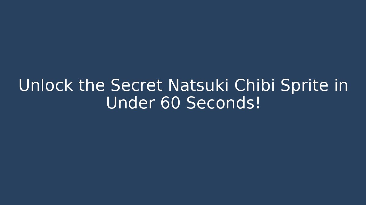 Unlock the Secret Natsuki Chibi Sprite in Under 60 Seconds!