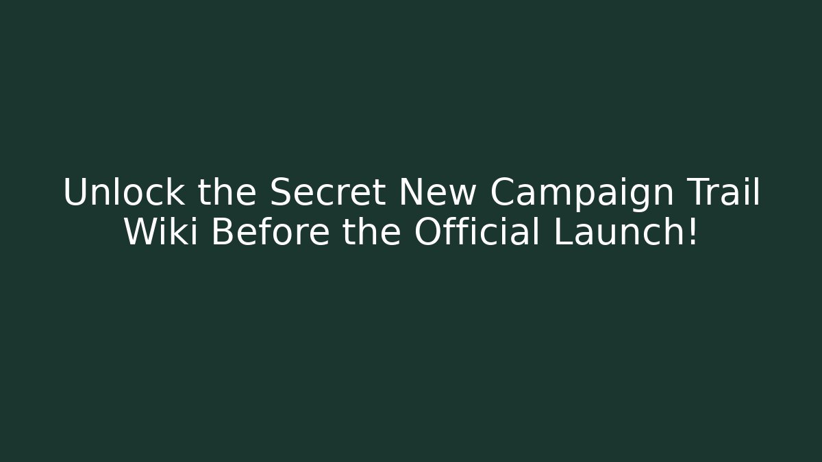 Unlock the Secret New Campaign Trail Wiki Before the Official Launch!