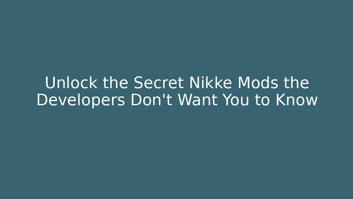 Unlock the Secret Nikke Mods the Developers Don’t Want You to Know