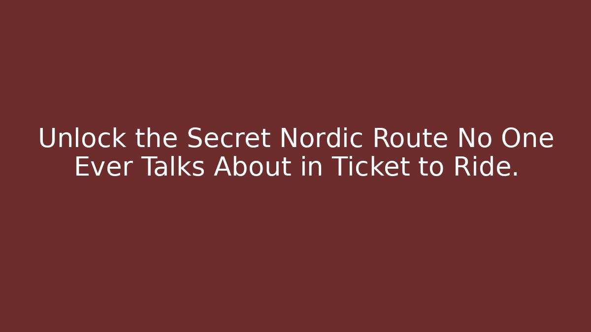 Unlock the Secret Nordic Route No One Ever Talks About in Ticket to Ride.