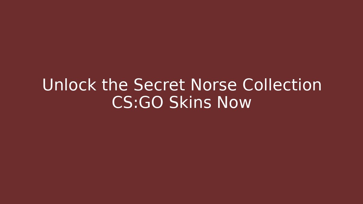 Unlock the Secret Norse Collection CS:GO Skins Now
