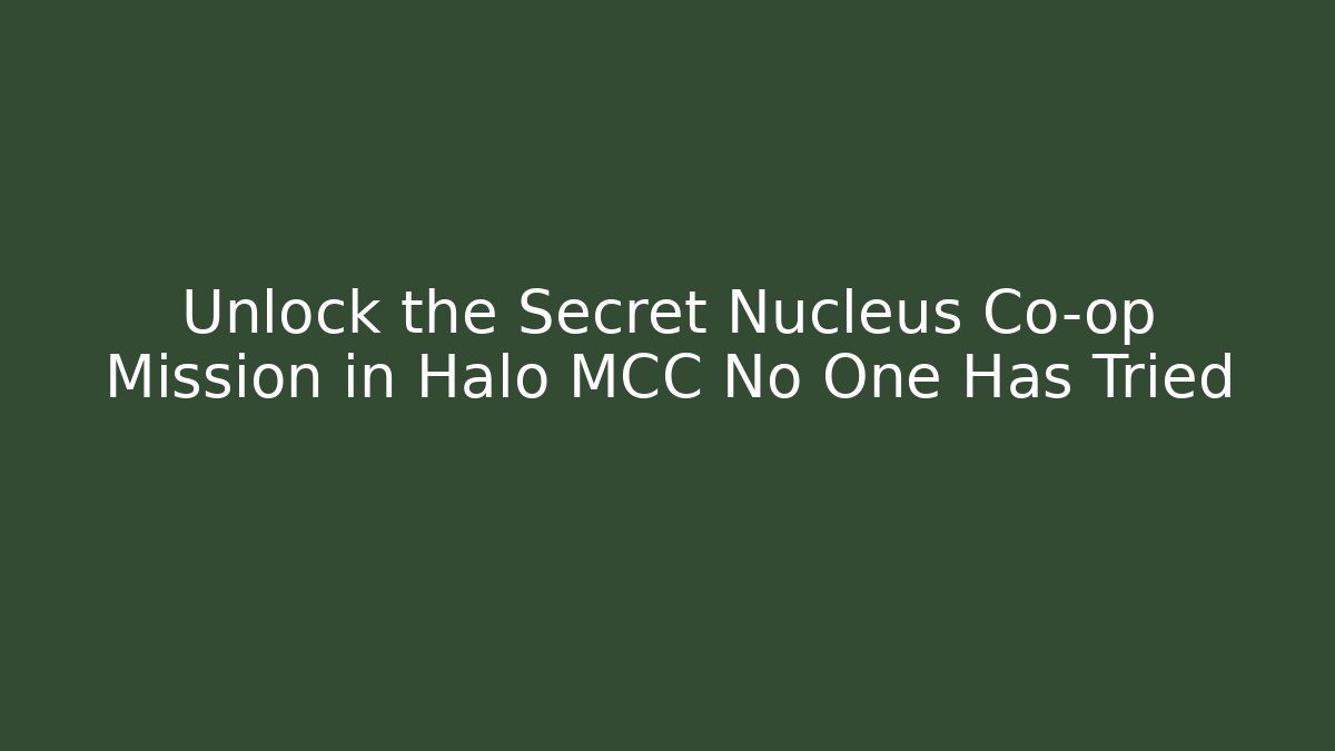 Unlock the Secret Nucleus Co-op Mission in Halo MCC No One Has Tried