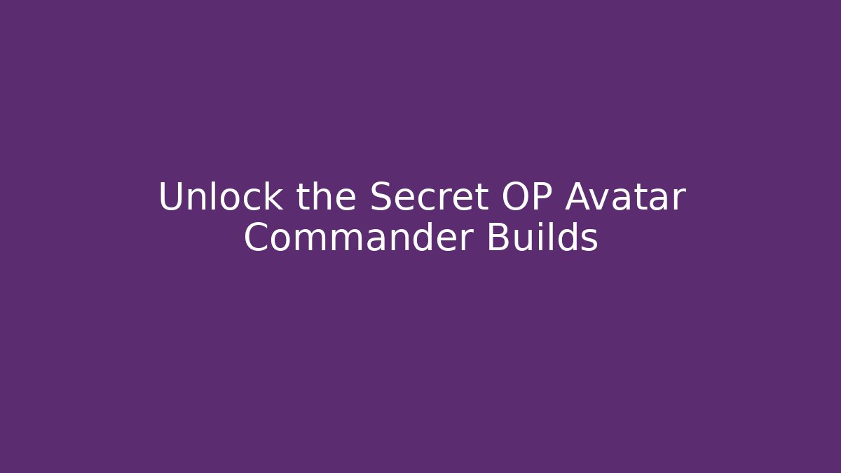 Unlock the Secret OP Avatar Commander Builds - Create More Assets