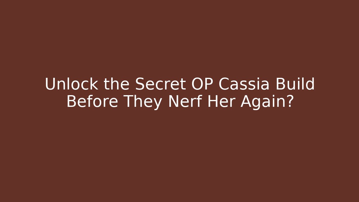 Unlock the Secret OP Cassia Build Before They Nerf Her Again?