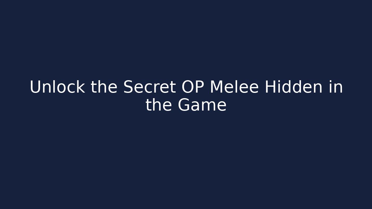 Unlock the Secret OP Melee Hidden in the Game