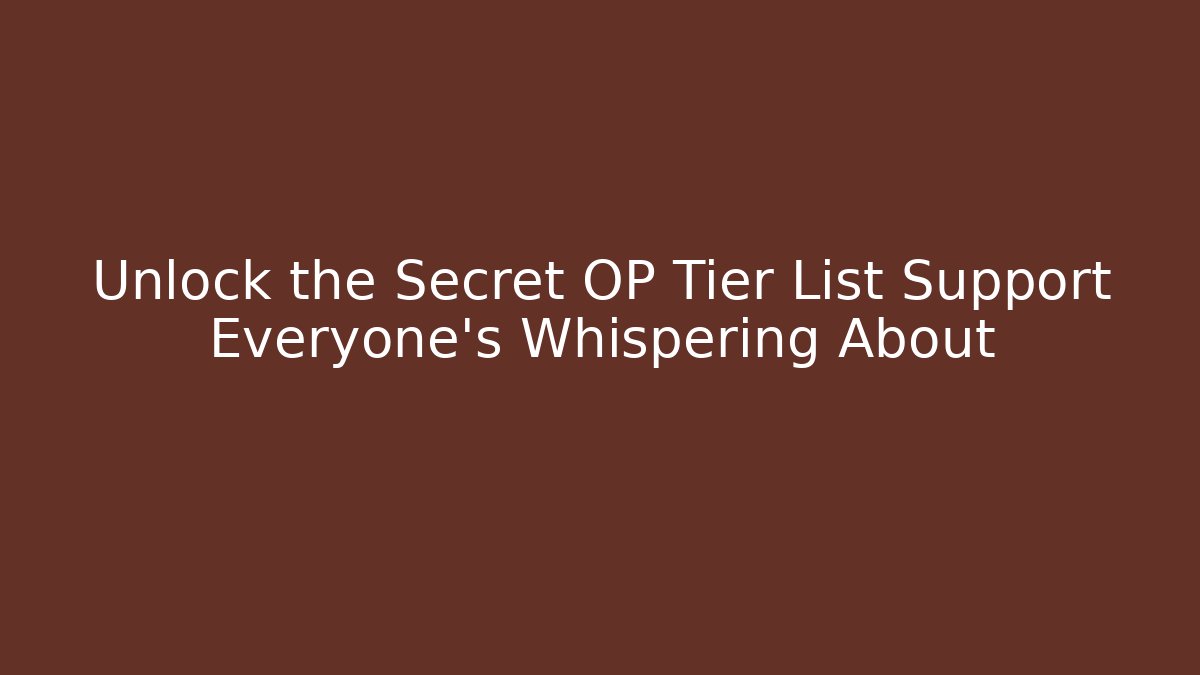 Unlock the Secret OP Tier List Support Everyone's Whispering About