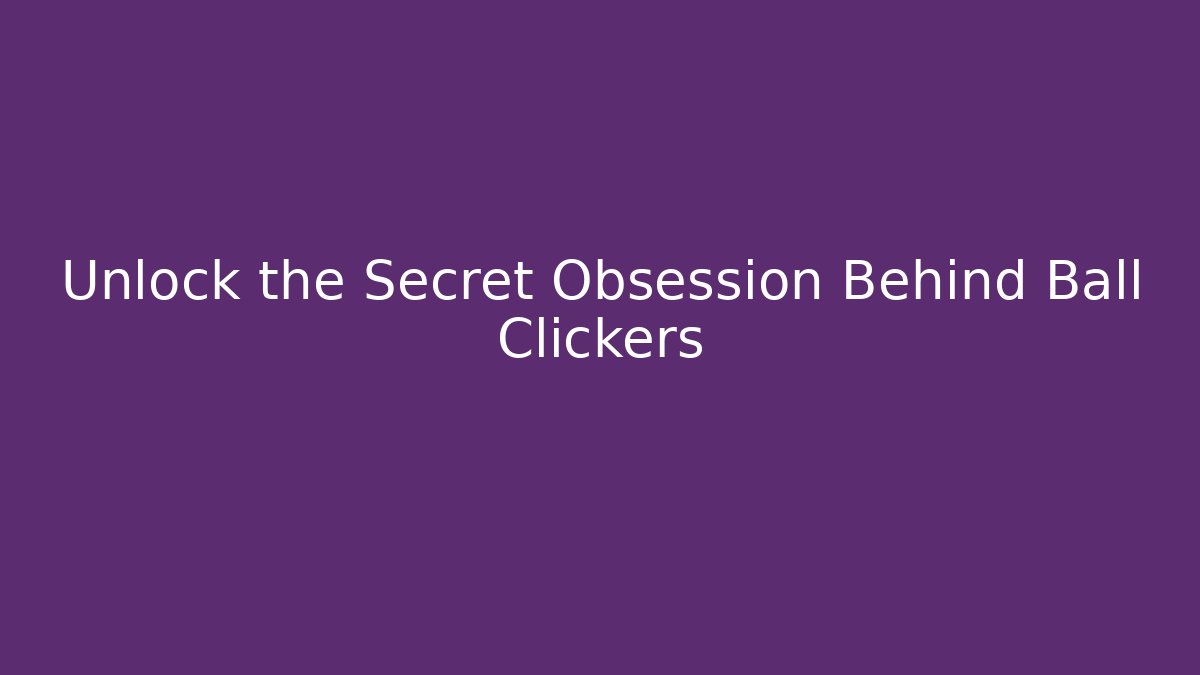 Unlock the Secret Obsession Behind Ball Clickers