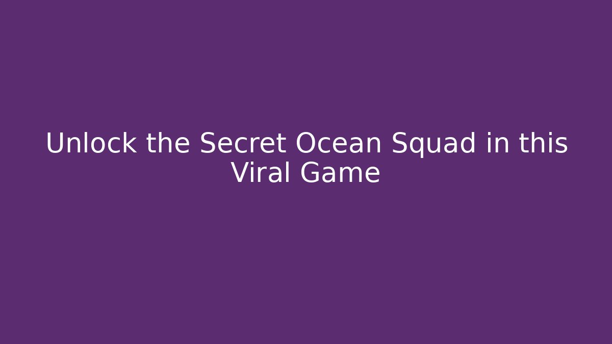 Unlock the Secret Ocean Squad in this Viral Game