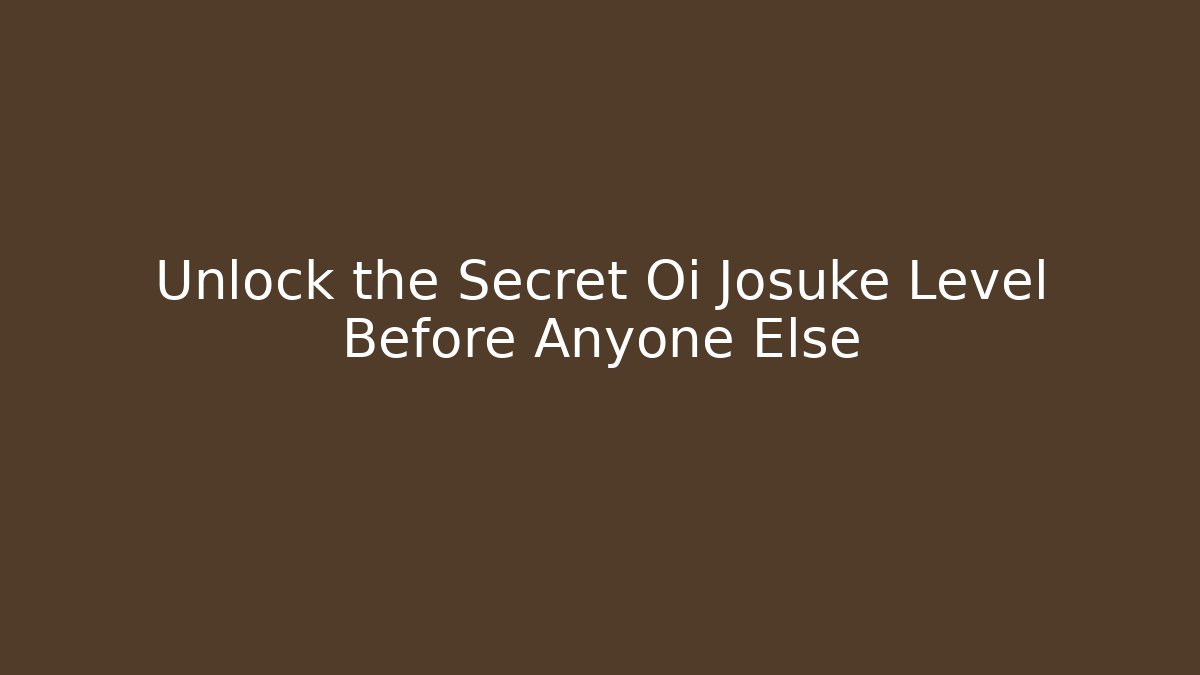 Unlock the Secret Oi Josuke Level Before Anyone Else