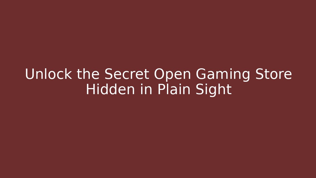 Unlock the Secret Open Gaming Store Hidden in Plain Sight