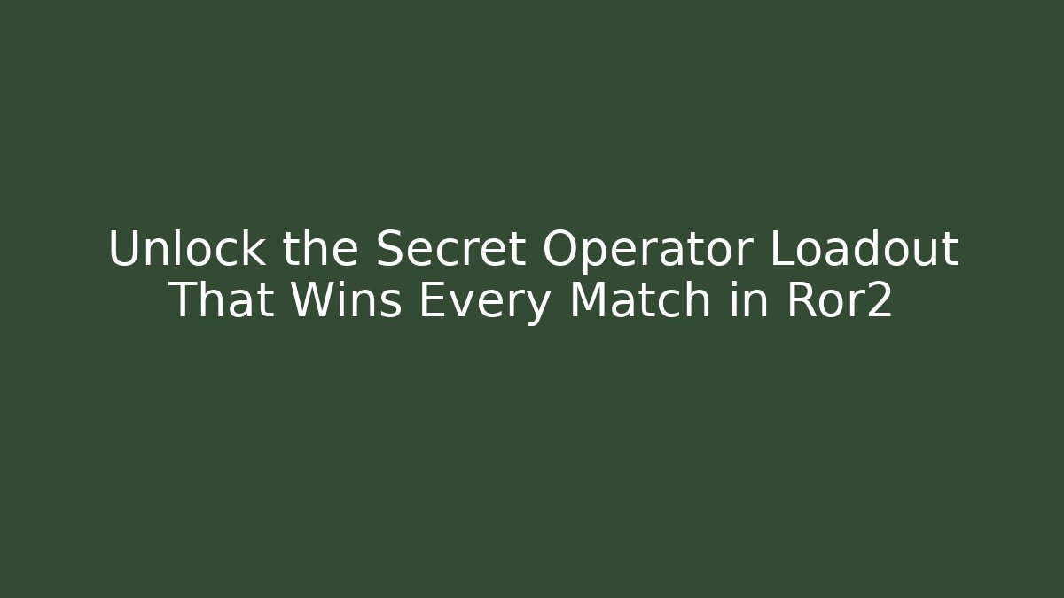 Unlock the Secret Operator Loadout That Wins Every Match in Ror2