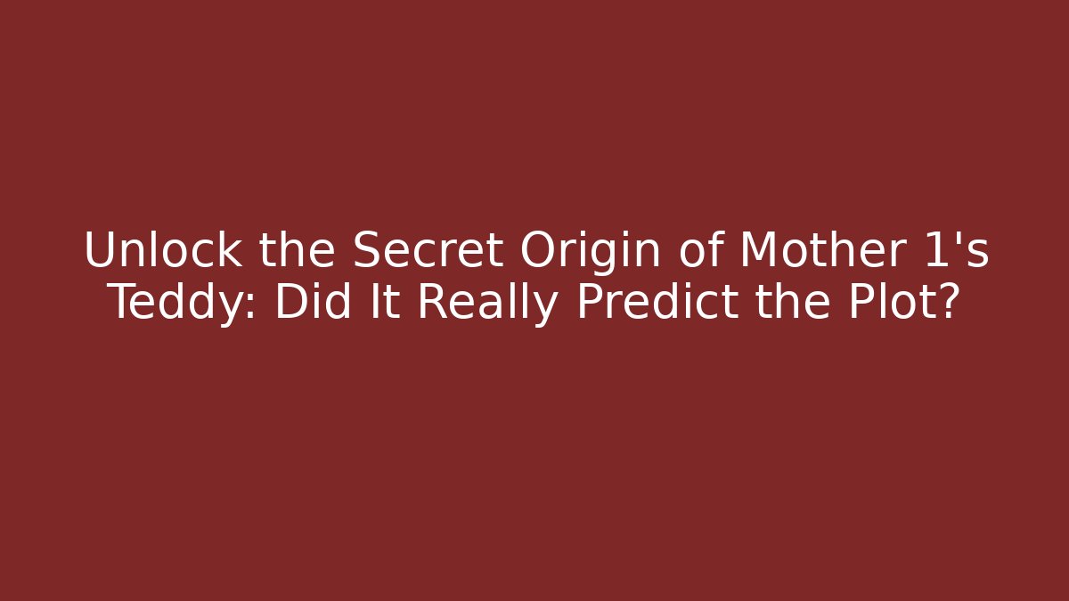 Unlock the Secret Origin of Mother 1's Teddy: Did It Really Predict the Plot?