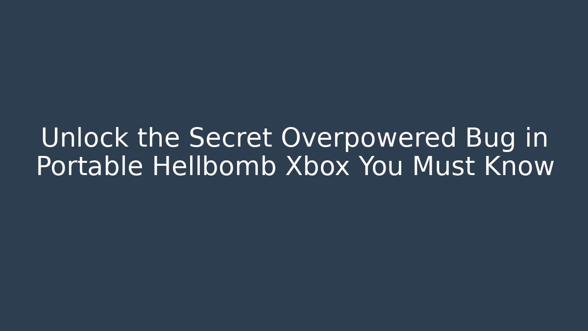 Unlock the Secret Overpowered Bug in Portable Hellbomb Xbox You Must Know