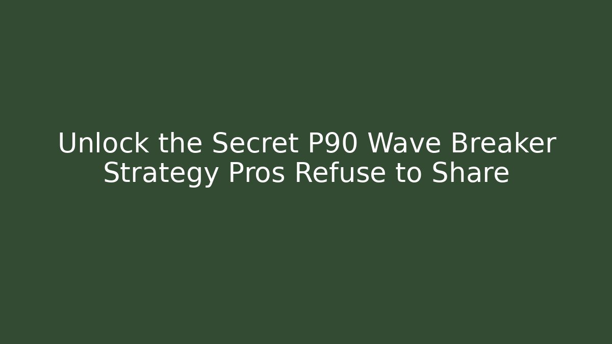 Unlock the Secret P90 Wave Breaker Strategy Pros Refuse to Share