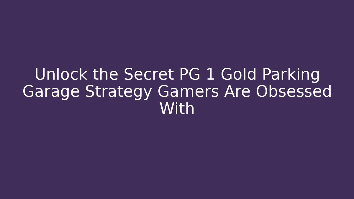 Unlock the Secret PG 1 Gold Parking Garage Strategy Gamers Are Obsessed With