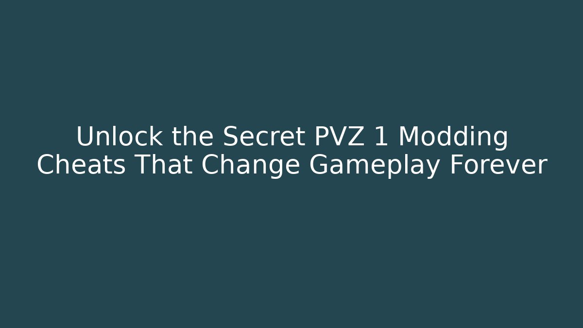 Unlock the Secret PVZ 1 Modding Cheats That Change Gameplay Forever