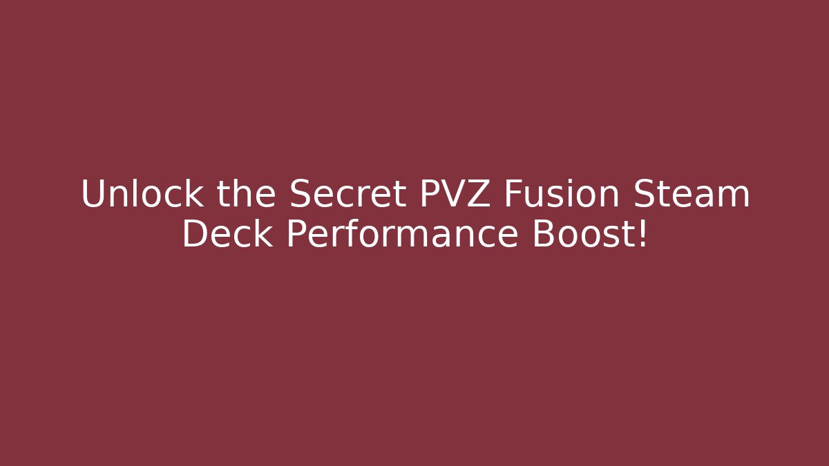 Unlock the Secret PVZ Fusion Steam Deck Performance Boost!