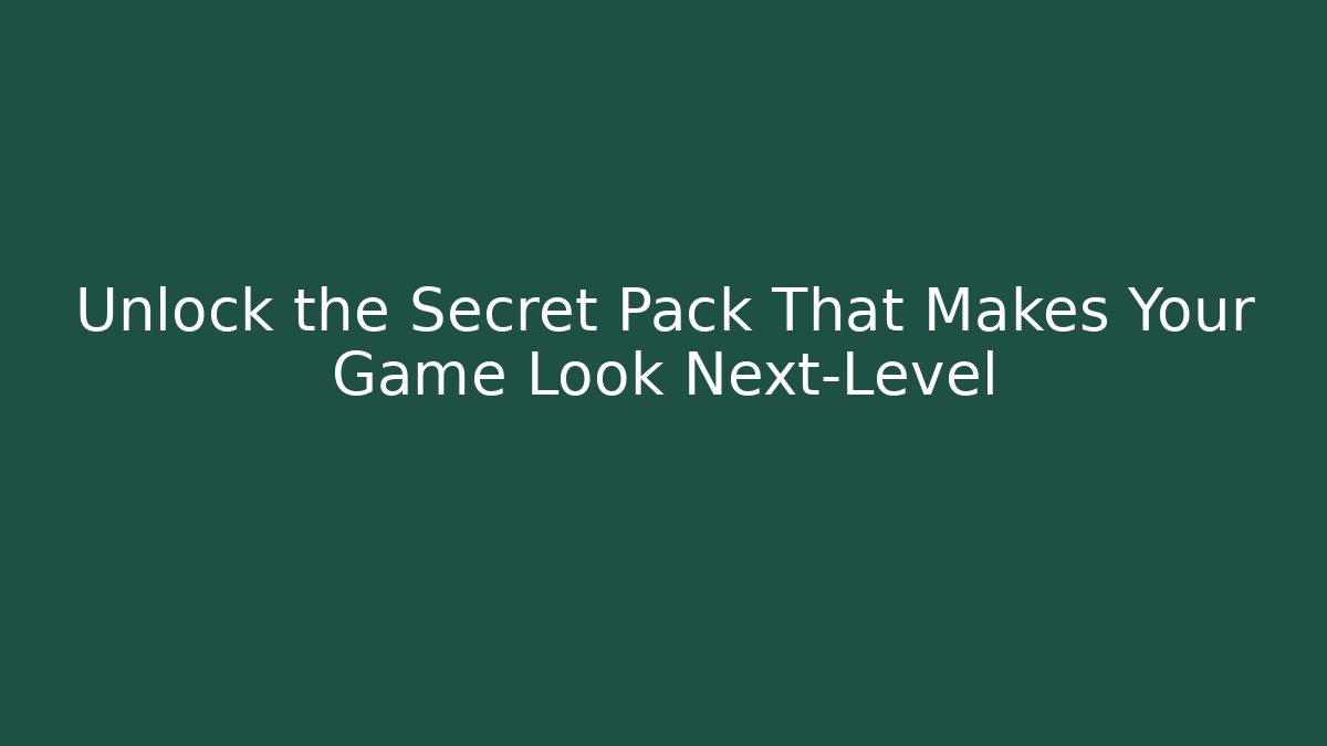 Unlock the Secret Pack That Makes Your Game Look Next-Level
