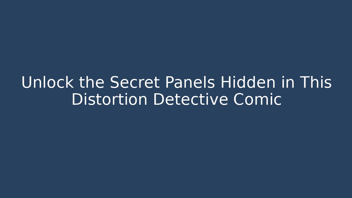 Unlock the Secret Panels Hidden in This Distortion Detective Comic - Create More Assets