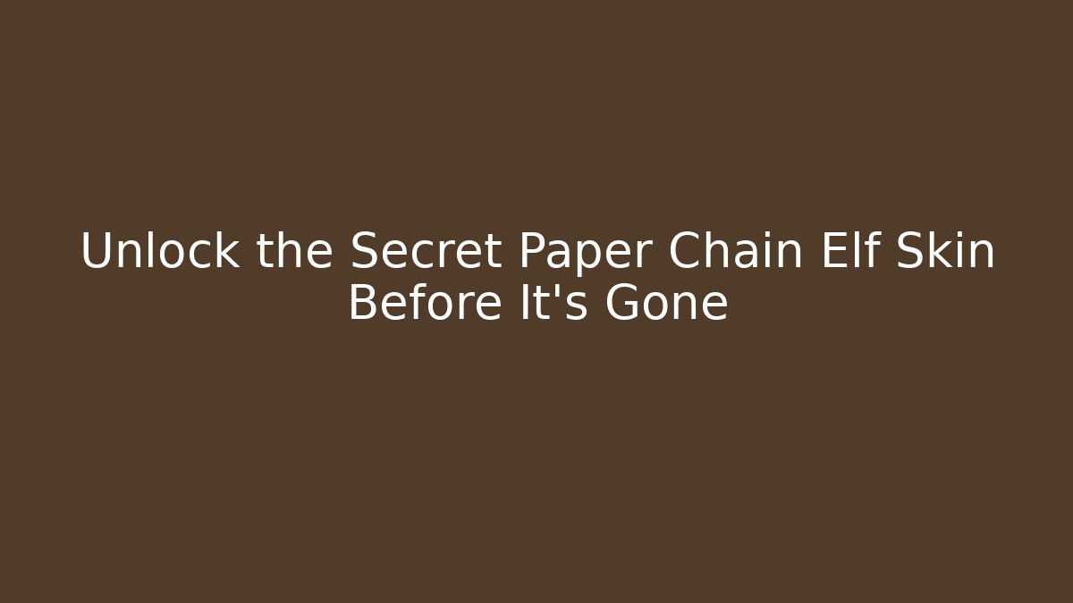 Unlock the Secret Paper Chain Elf Skin Before It's Gone