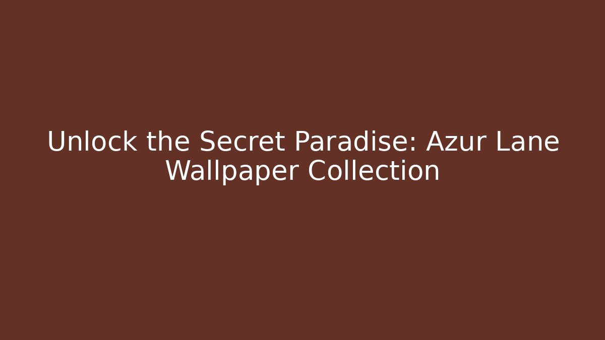 Unlock the Secret Paradise: Azur Lane Wallpaper Collection
