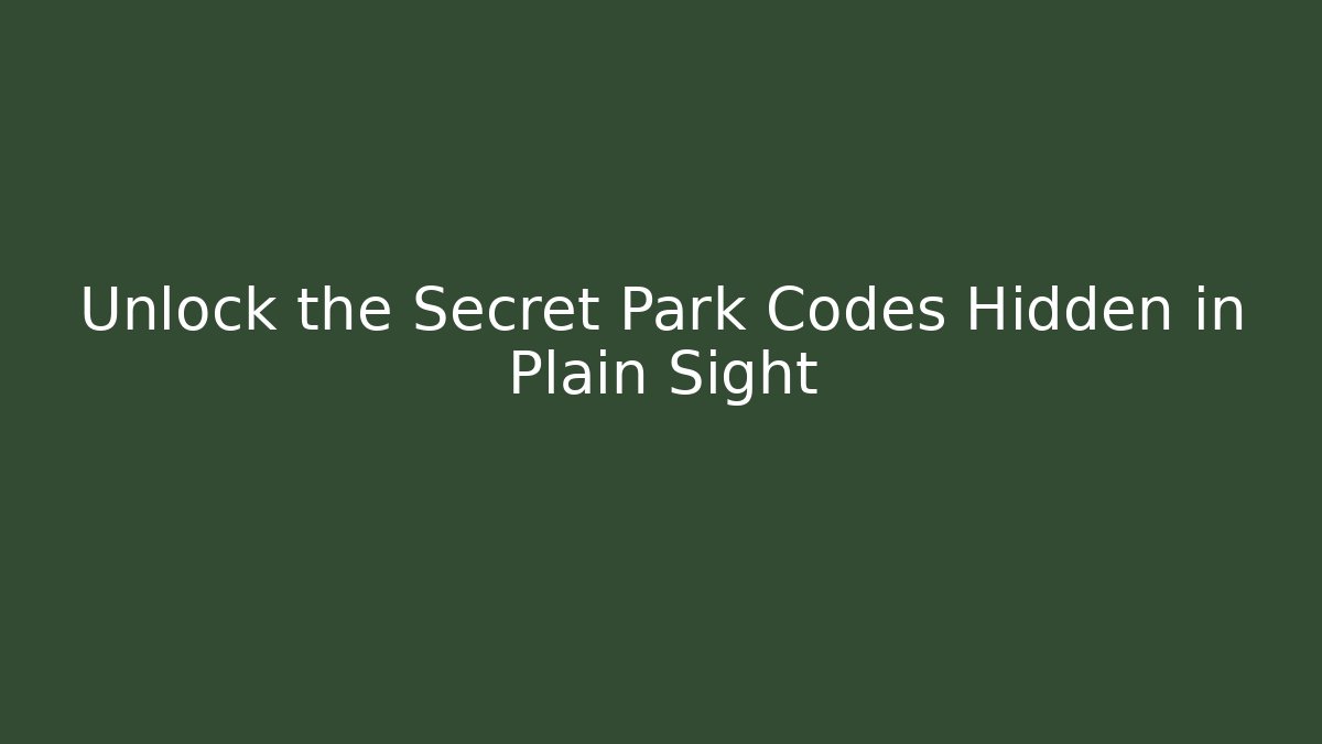 Unlock the Secret Park Codes Hidden in Plain Sight - Create More Assets