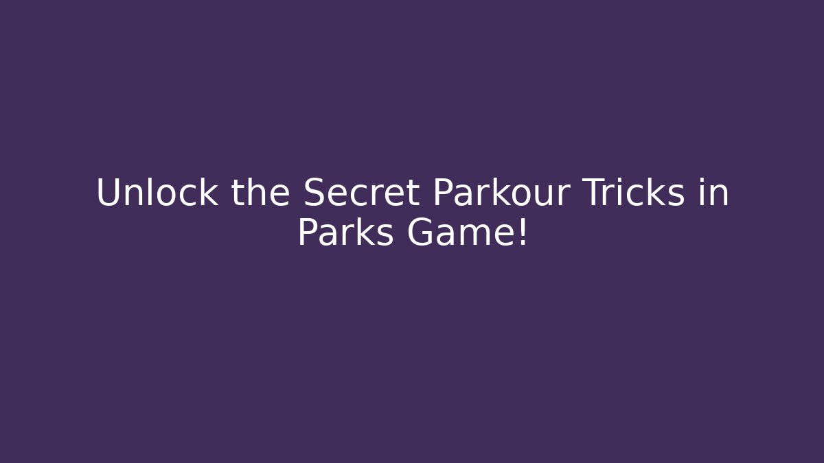 Unlock the Secret Parkour Tricks in Parks Game!