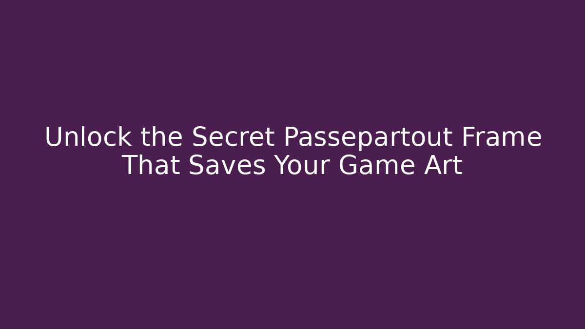 Unlock the Secret Passepartout Frame That Saves Your Game Art