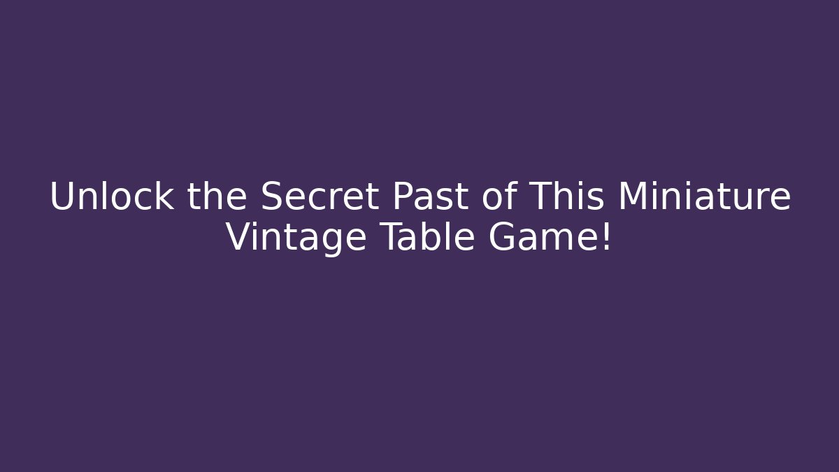 Unlock the Secret Past of This Miniature Vintage Table Game!