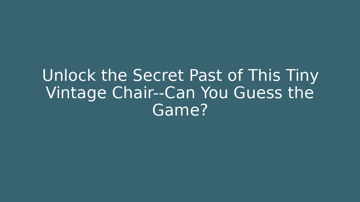 Unlock the Secret Past of This Tiny Vintage Chair—Can You Guess the Game?