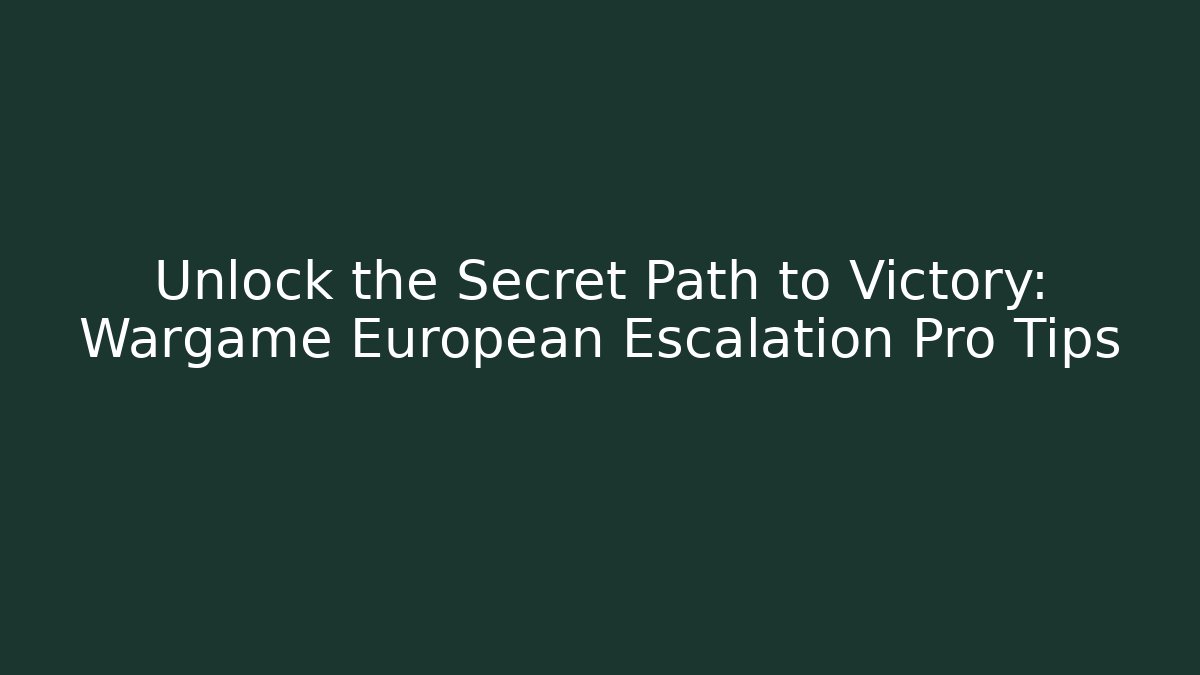 Unlock the Secret Path to Victory: Wargame European Escalation Pro Tips