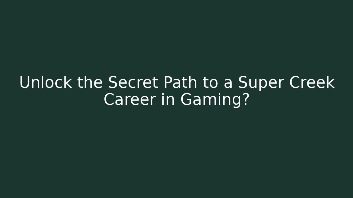 Unlock the Secret Path to a Super Creek Career in Gaming?
