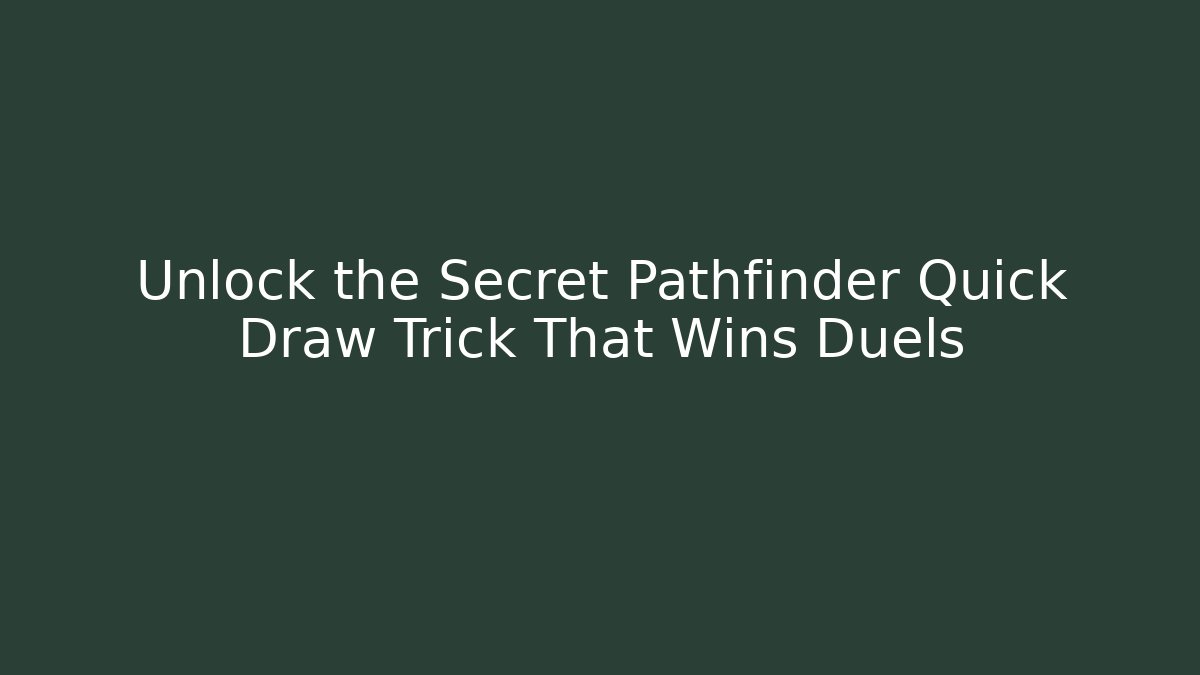 Unlock the Secret Pathfinder Quick Draw Trick That Wins Duels
