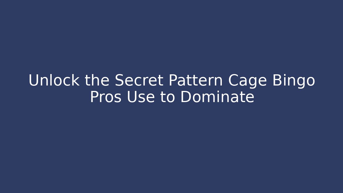 Unlock the Secret Pattern Cage Bingo Pros Use to Dominate