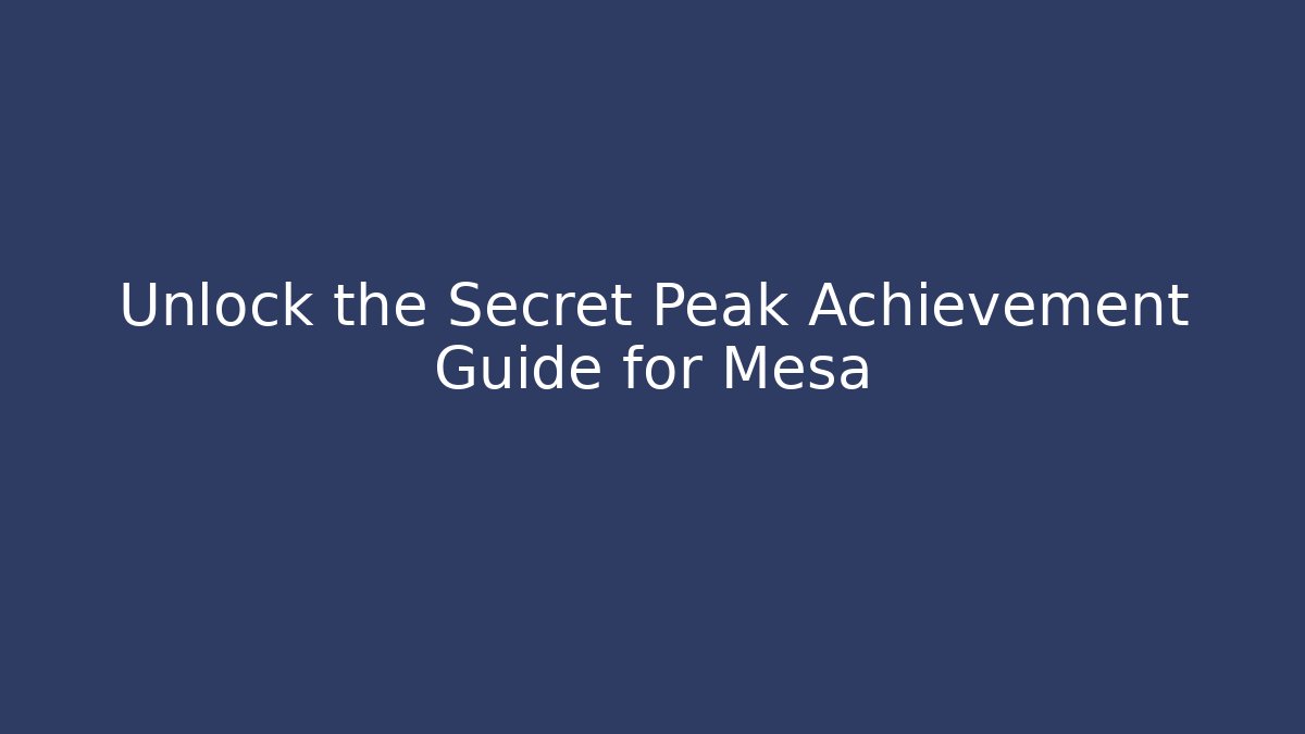 Unlock the Secret Peak Achievement Guide for Mesa