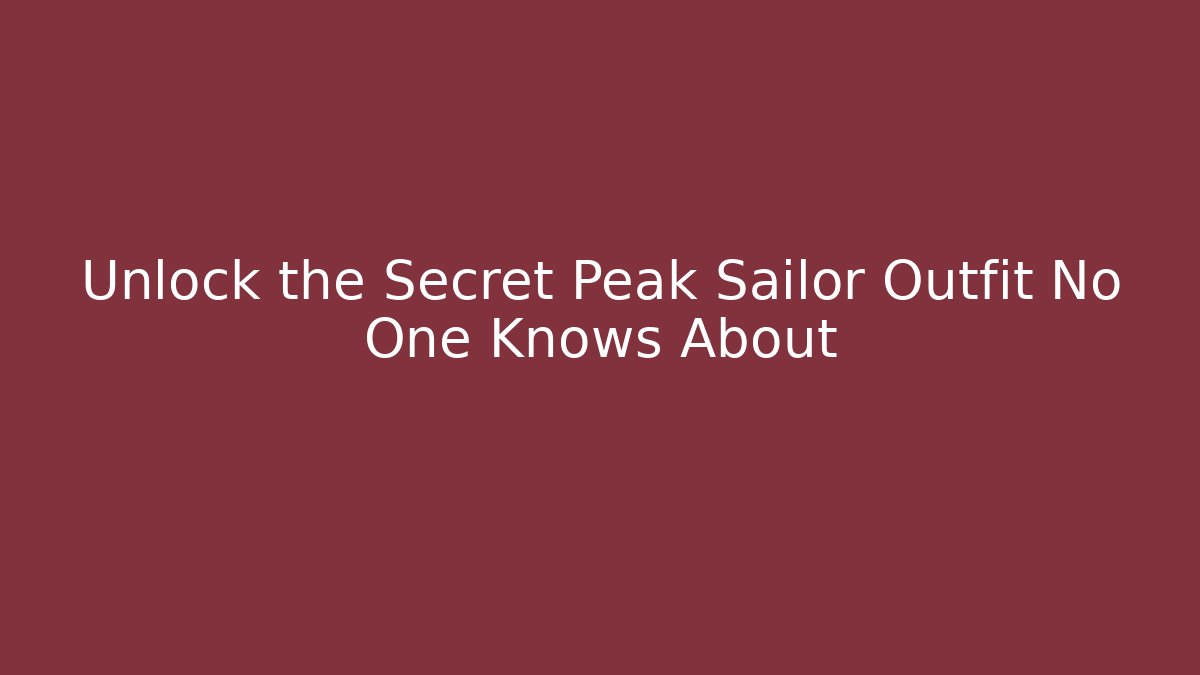 Unlock the Secret Peak Sailor Outfit No One Knows About