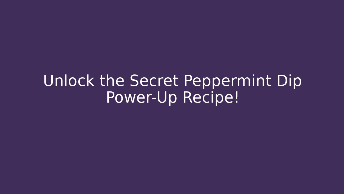 Unlock the Secret Peppermint Dip Power-Up Recipe!