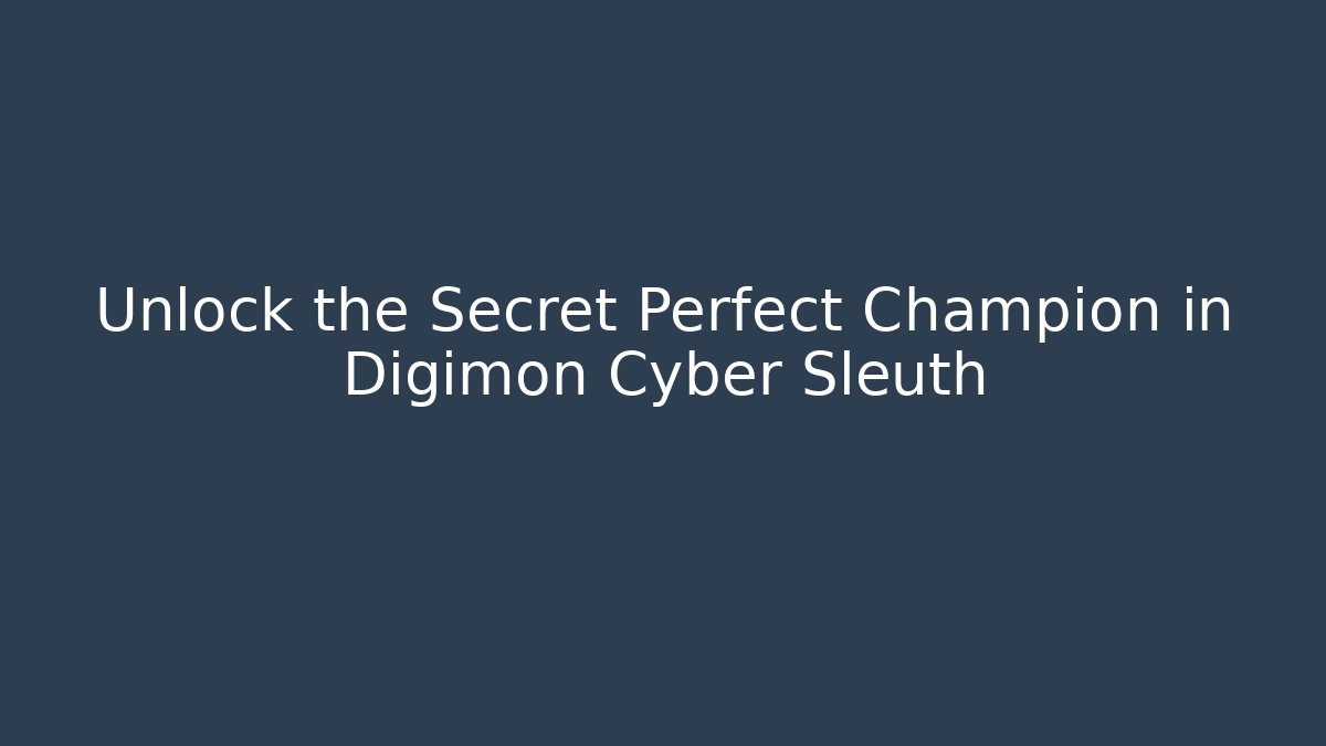 Unlock the Secret Perfect Champion in Digimon Cyber Sleuth