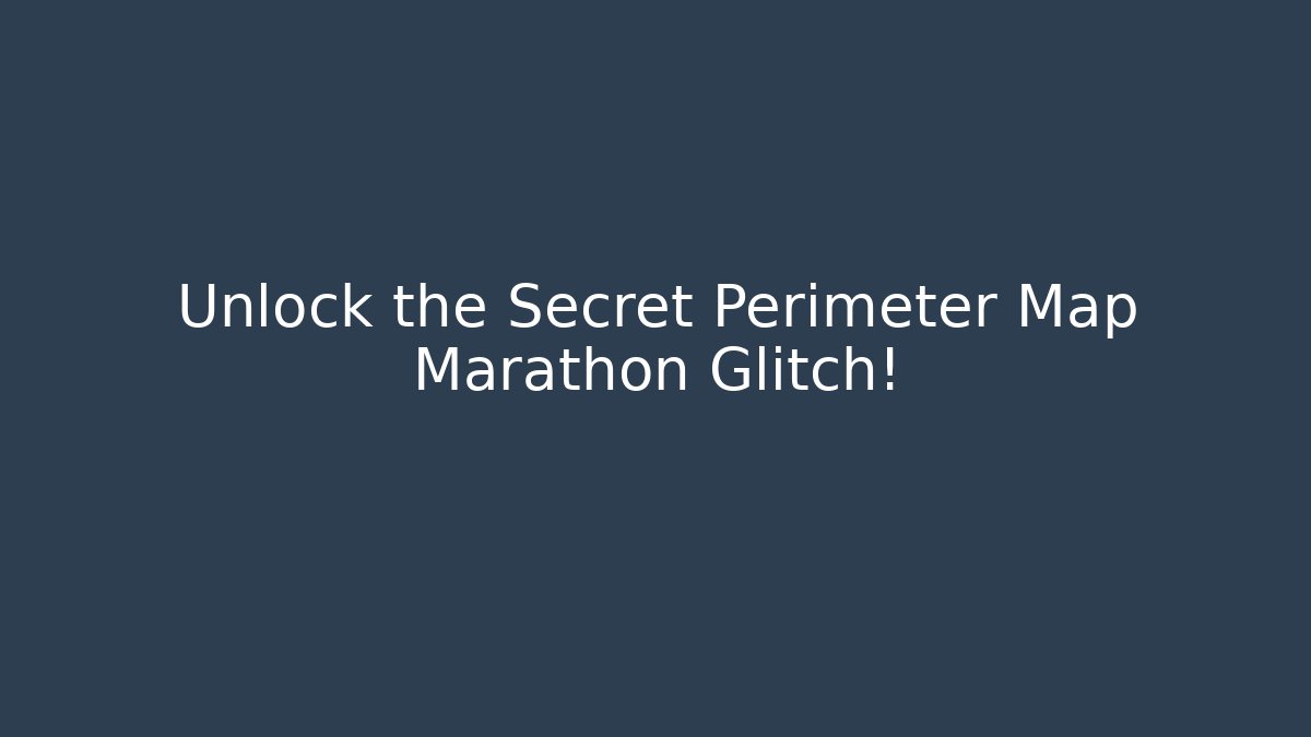 Unlock the Secret Perimeter Map Marathon Glitch!
