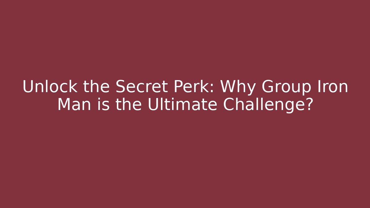 Unlock the Secret Perk: Why Group Iron Man is the Ultimate Challenge?