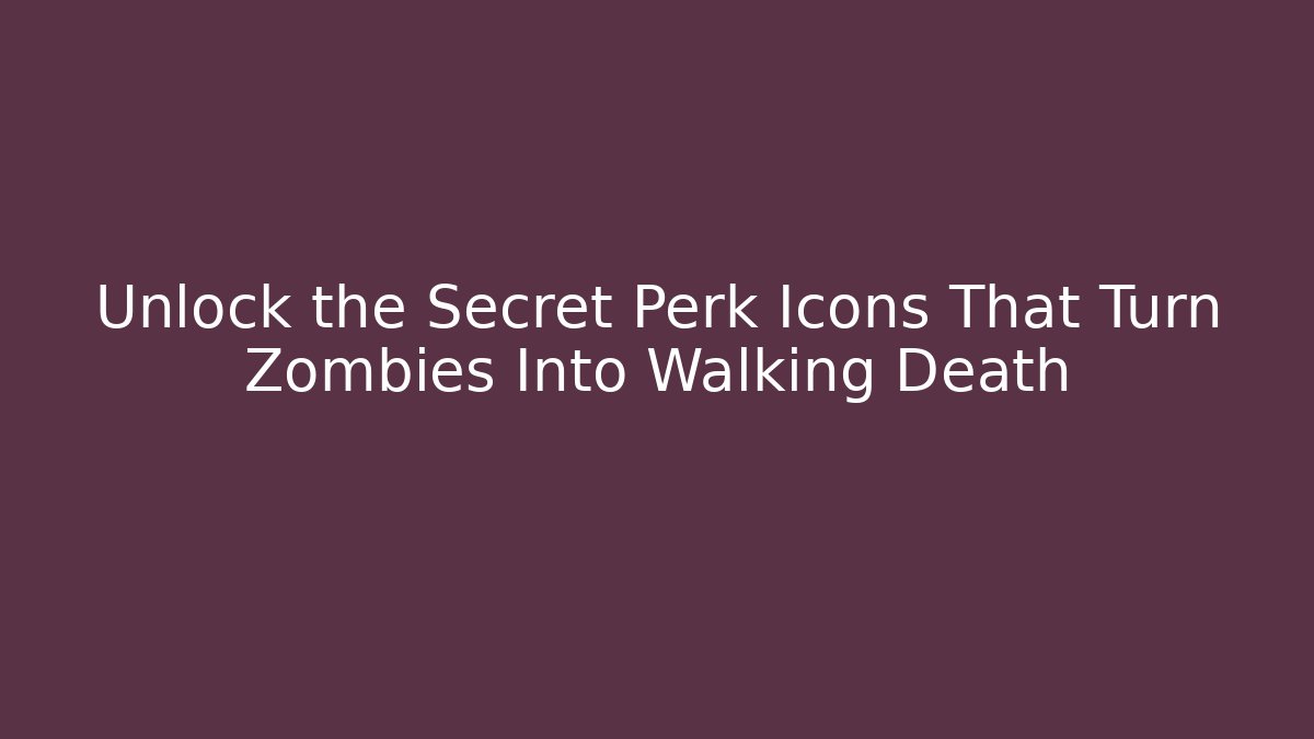 Unlock the Secret Perk Icons That Turn Zombies Into Walking Death