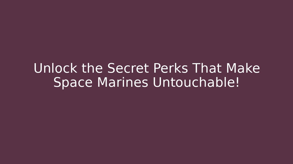 Unlock the Secret Perks That Make Space Marines Untouchable!