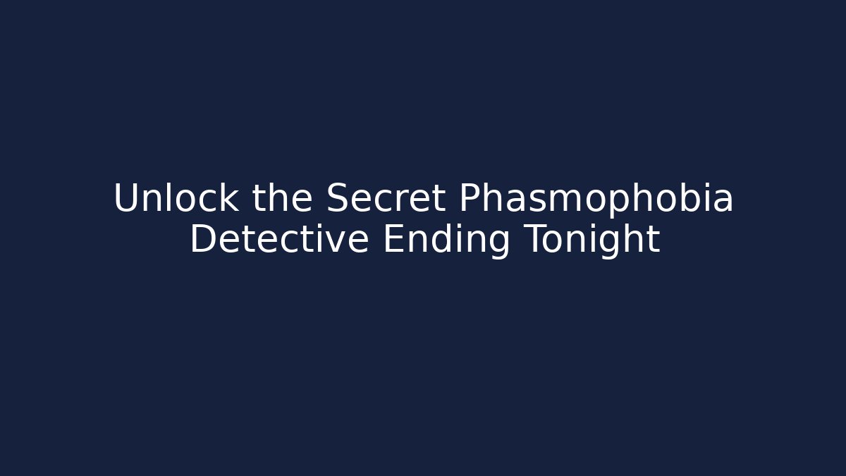 Unlock the Secret Phasmophobia Detective Ending Tonight - Create More Assets
