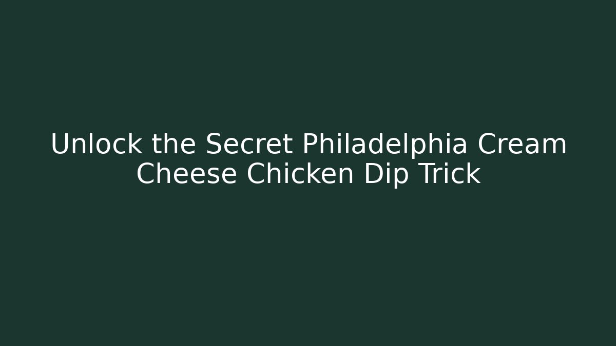 Unlock the Secret Philadelphia Cream Cheese Chicken Dip Trick
