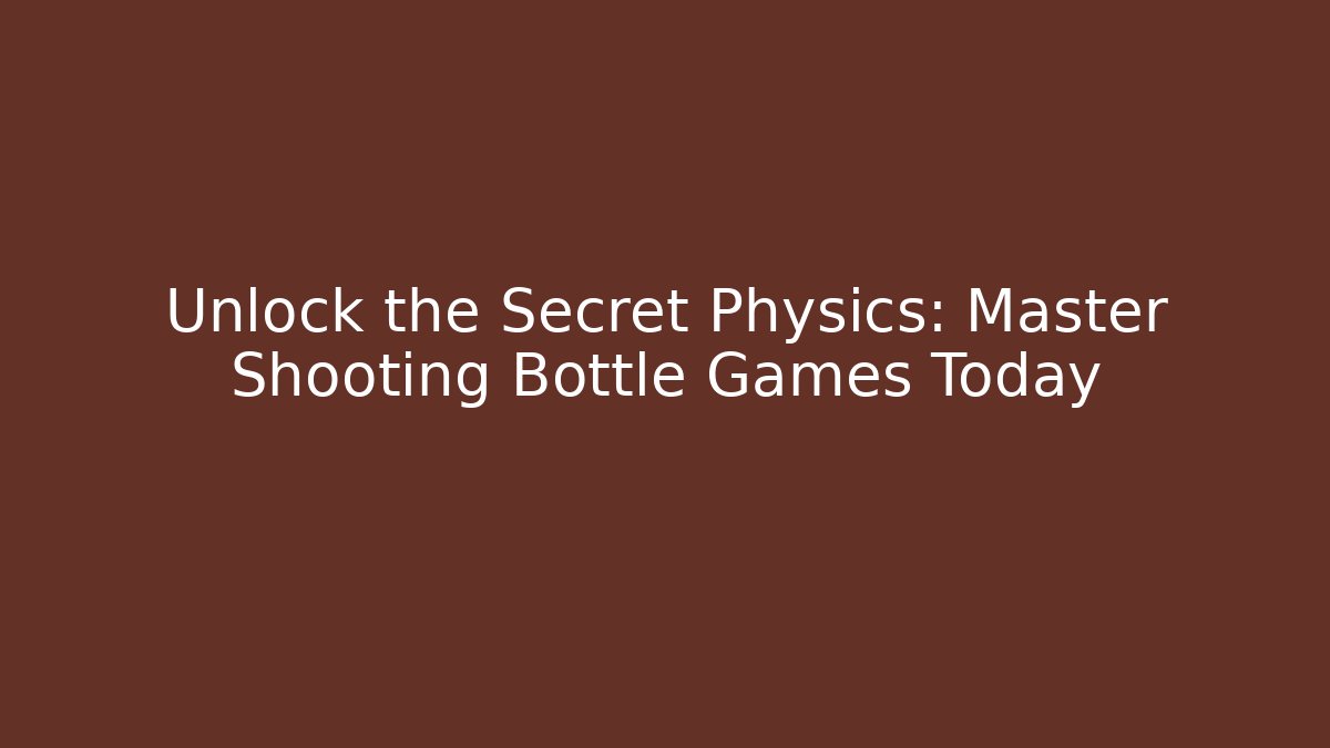 Unlock the Secret Physics: Master Shooting Bottle Games Today