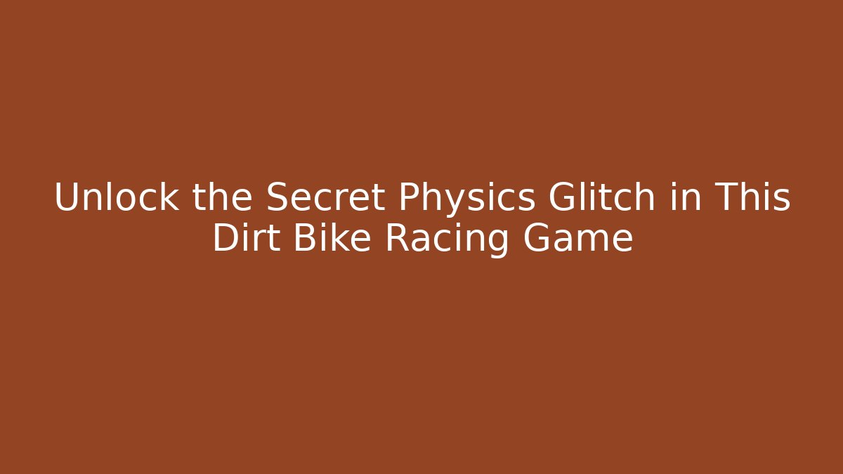 Unlock the Secret Physics Glitch in This Dirt Bike Racing Game