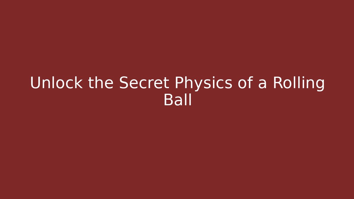 Unlock the Secret Physics of a Rolling Ball