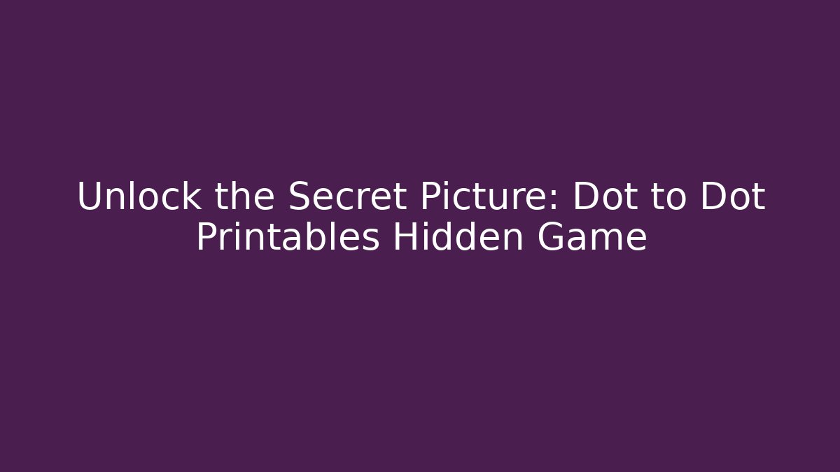 Unlock the Secret Picture: Dot to Dot Printables Hidden Game