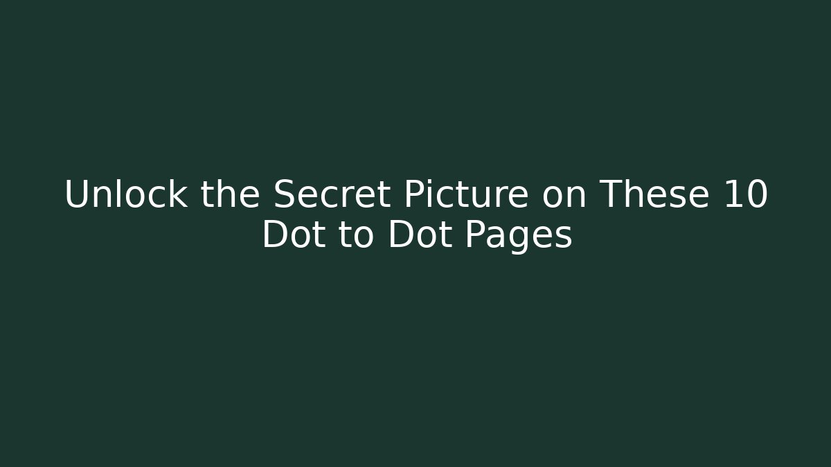 Unlock the Secret Picture on These 10 Dot to Dot Pages